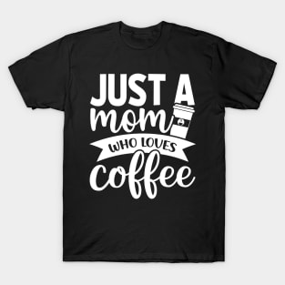 Just a Mom Who Loves Coffee - Coffee Lover T-Shirt